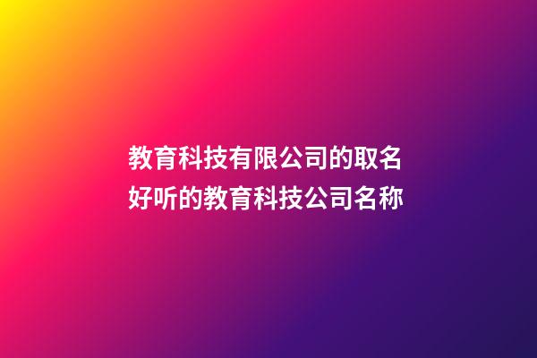 教育科技有限公司的取名 好听的教育科技公司名称-第1张-公司起名-玄机派